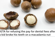 His Friend’s Kid Broke His Tooth On A Macadamia Nut. Now She Wants Him To Pay For The Dental Bill.