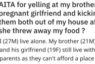 His Brother And His Pregnant Girlfriend Come Over For Dinner, But She Throws His Food Out. So He Tells Them To Leave.
