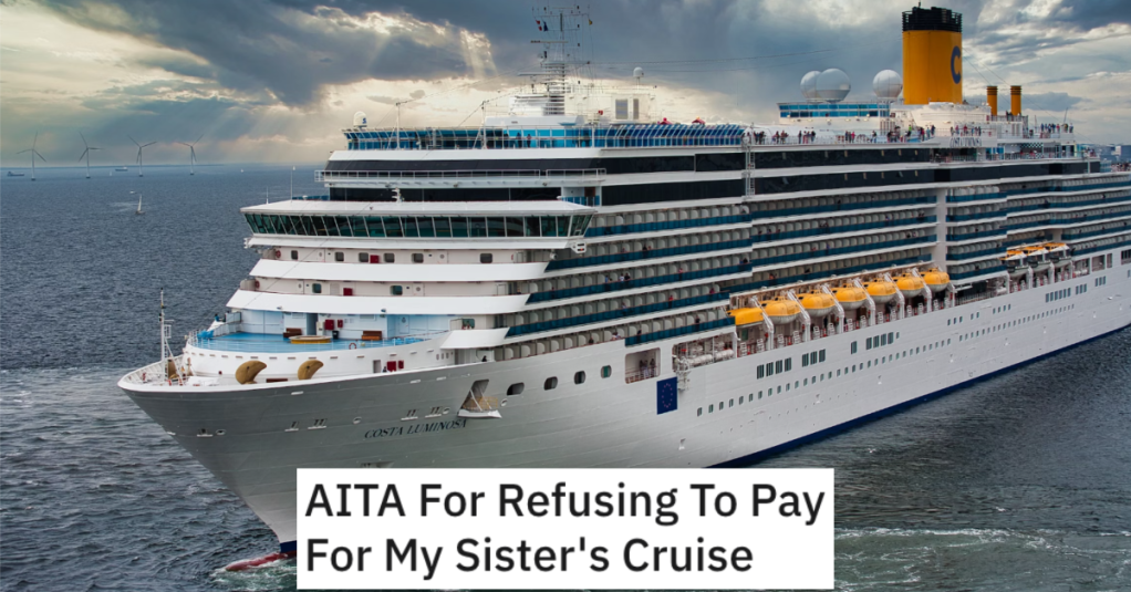 Parents Demand That Daughter Pay For Her Struggling Sister To Go On A Family Cruise, But She’s Not Having Any Of It