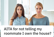 They Bought A New House And Got A Roommate To Offset The Rent. But The Roommate Gets Irate When They Find Out Who Owns The House.