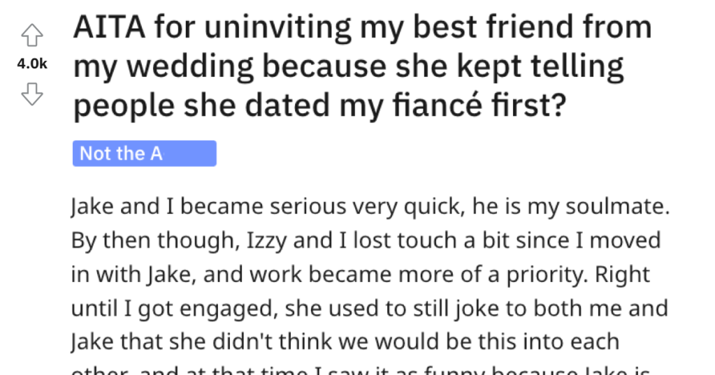 Jealous Maid Of Honor Dated The Groom First And Keeps Joking About It, So Brides Tells Her That She's No Longer Invited To The Wedding