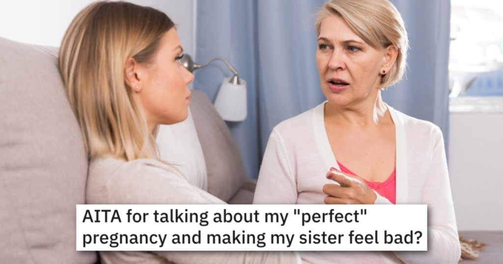 Her Sister Told Her To Stop "Bragging" About Her Perfect Pregnancy, But She Doesn't Think She Should Have To Walk On Eggshells
