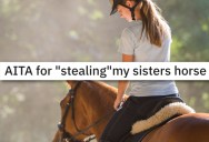 She Bought A Horse But Her Sister Thinks She Has First Dibs Because She Rides It More, So She Taught Her A Lesson In Manners And Ownership