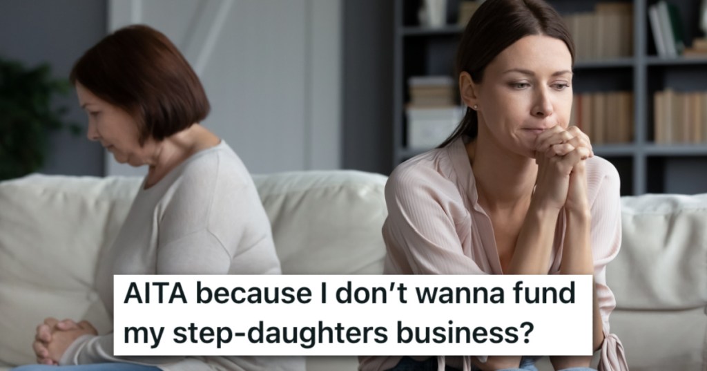 She Doesn't Want To Fund Her Stepdaughter's Bad Business Idea, But Everyone In The Family Is Pressuring Her To Do It