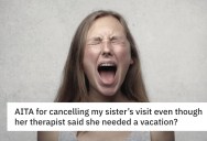 Woman Cancels A Visit With Her Mentally Unwell Sister, And Now Things Have Gone From Bad To Worse