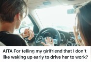 Entitled Girlfriend Gets Upset When Her Boyfriend Reveals He Doesn’t Like Driving Her To Work Early In The Morning