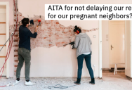 Pregnant Couple Asks Neighbors To Reschedule A Noisy Home Renovation, But They Refuse To Bend To Their Request