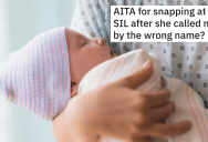 Sister-In-Law Repeatedly Calls Her Baby By The Wrong Name, So New Mom Snaps Back And Makes Things Awkward