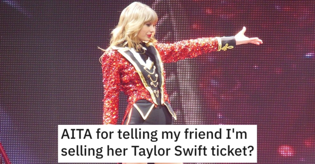 Her Friend Won’t Pay Her Back For A Taylor Swift Ticket, So She’s Going To Sell It To Someone Else Who Will Split All The Other Costs