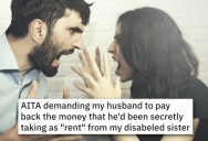 She Let Her Disabled Sister Move In For Free, But Her Husband Had Been Secretly Charging Her Rent. Now She Wants Him To Give It Back.