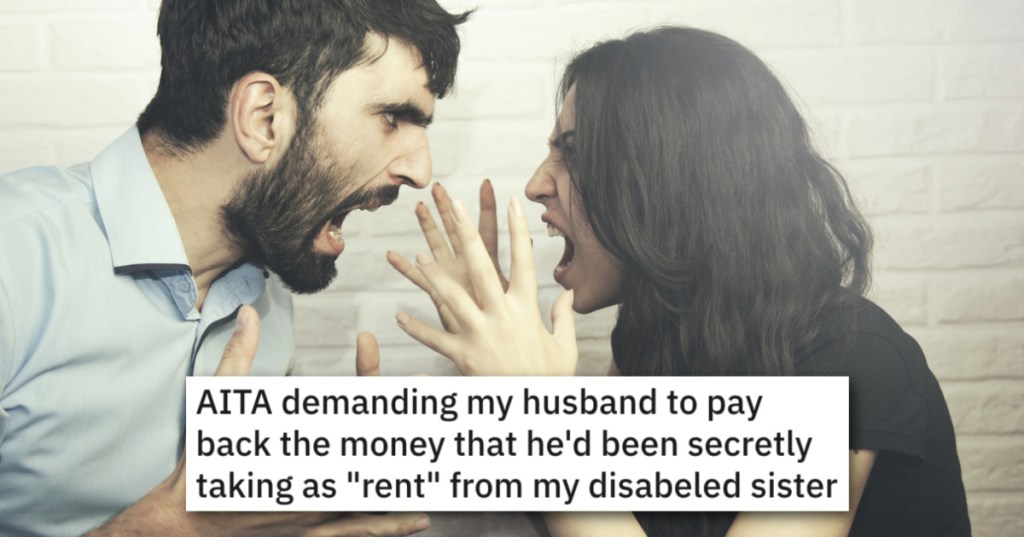She Let Her Disabled Sister Move In For Free, But Her Husband Had Been Secretly Charging Her Rent. Now She Wants Him To Give It Back.