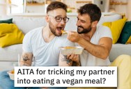 He Tricked His Husband Into Eating A Vegan Meal Because He’s Overweight. Now They’re At Odds About How He Handled The Situation.