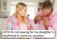 His Daughter Wants Her Boyfriend Along On Family Vacation, But Dad Insists That He Should Pay Because His Parents Are Wealthy