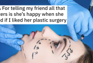 Insecure Friend Pestered Her For An Opinion On Plastic Surgery, But When Her Friend Tells The Truth…. She Throws A Fit