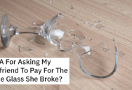 Girlfriend Accidentally Breaks Her Boyfriend’s Expensive Wine Glass And Pays For A New One, But Then She Demands Her Money Back
