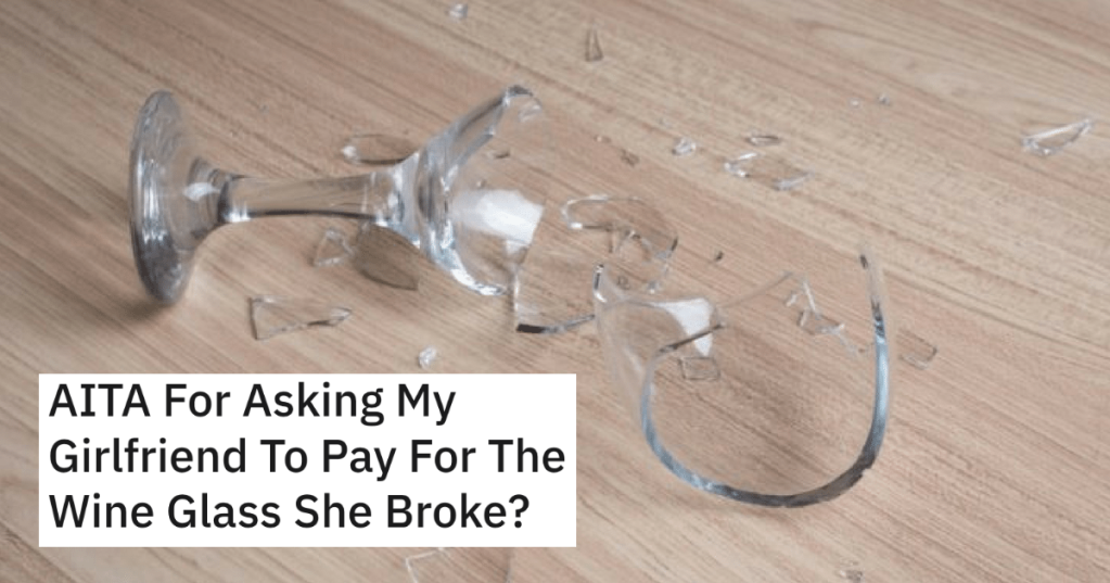 Girlfriend Accidentally Breaks Her Boyfriend's Expensive Wine Glass And Pays For A New One, But Then She Demands Her Money Back
