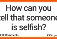 How Can You Tell That Someone Is Selfish? – ‘One person that is constantly interrupting.’