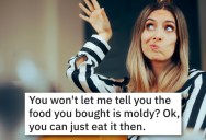 Customer Wouldn’t Listen To Employee That Her Food Was Moldy, So They Let Her Eat It Anyway