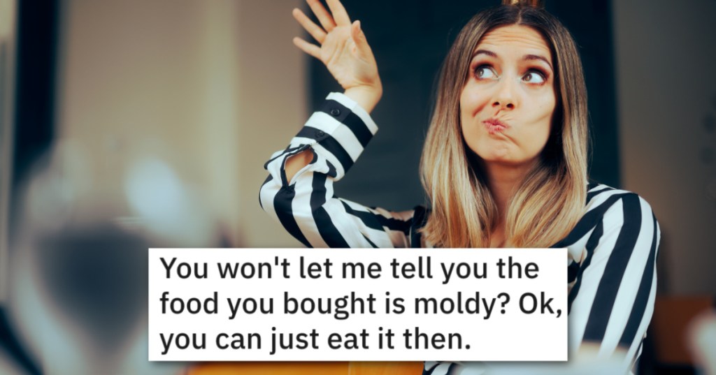 Customer Wouldn't Listen To Employee That Her Food Was Moldy, So They Let Her Eat It Anyway