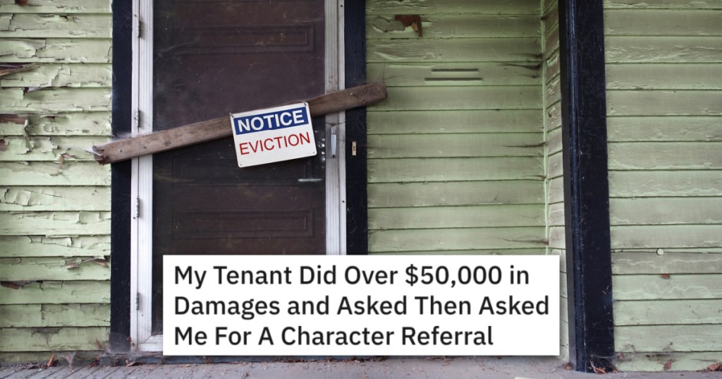 Terrible Tenant Caused $50K In Damages And Asked For A Character Reference, But When The New Landlord Was Rude He Gave A Great Reference As Revenge