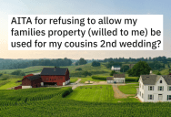 Man Inherits The Family Property From His Grandpa, But When His Cousin Wants To Have Her Wedding There, He Flat-Out Refuses