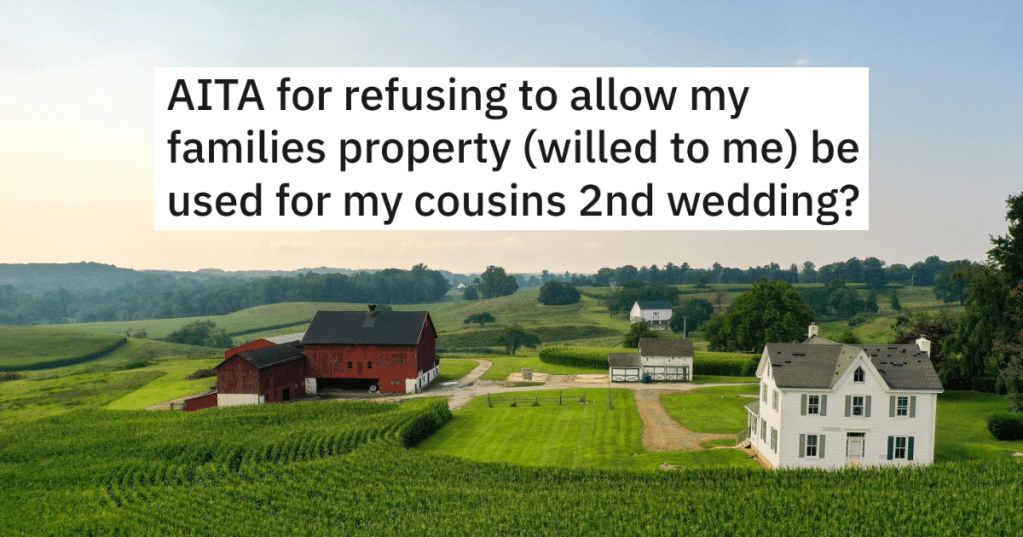 Man Inherits The Family Property From His Grandpa, But When His Cousin Wants To Have Her Wedding There, He Flat-Out Refuses