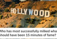 Who Has Successfully Milked Their 15 Minutes Of Fame For Way Too Long?