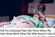 His Wife Excluded Him From His Kids’ Births, So He’s Going To Be With His Sister When She Gives Birth Because She’s All Alone. Now His Wife Thinks The Whole Thing Is Weird.