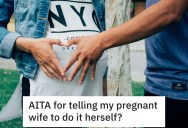 His Wife Is Pregnant And Criticizes Everything He Does. His New Standard Response Is “Do It Yourself.”