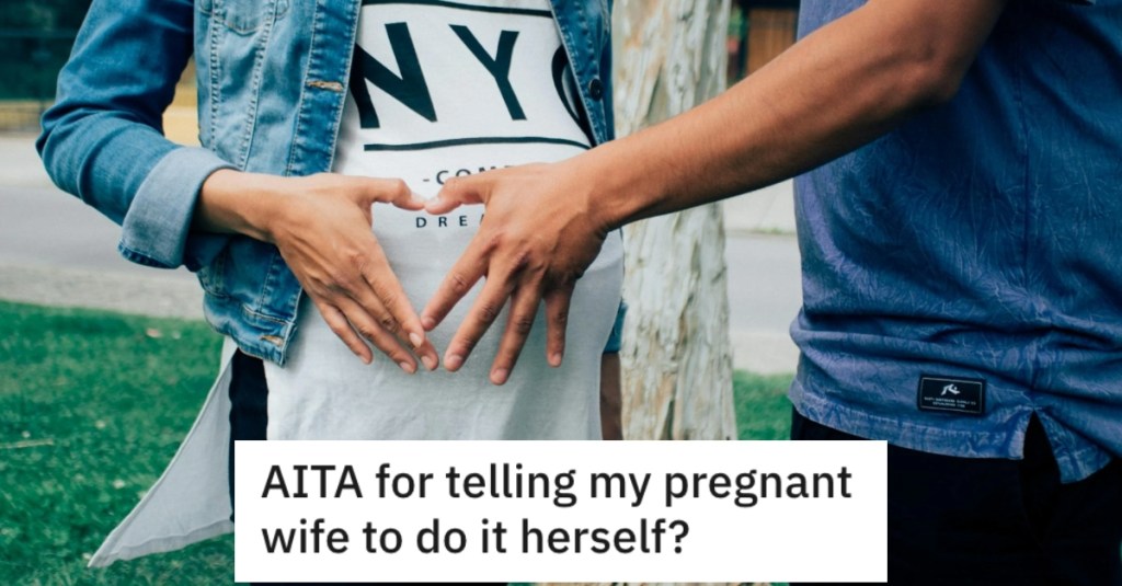 His Wife Is Pregnant And Criticizes Everything He Does. His New Standard Response Is “Do It Yourself.”