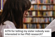 Her Sister Wouldn’t Stop Talking About Her PhD At Thanksgiving, So She Told Her That Nobody Cares And To Keep It To Herself