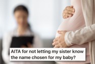 She Struggled With Fertility Issues, But Her Sister Selfishly Took Her Baby Names. Now She Refuses To Share The Name They’ve Picked For Their Miracle Baby.