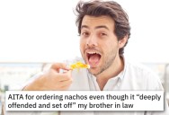 He Ordered Nachos At Dinner And Set Off His Brother-In-Law’s Sensory Issues. His Wife Says He Should Have Known Better.