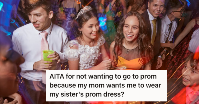 my sister made me wear her prom dress Sister Wears Prom Dress Made from Mom's Jeans After Stepmom's Scathing  Remarks