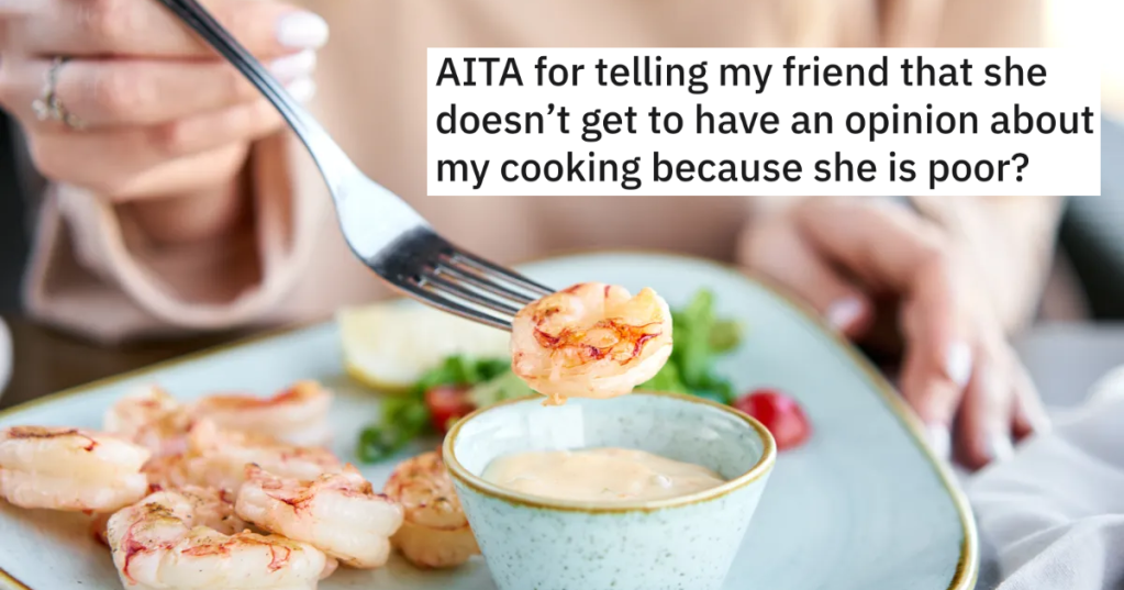 An Ungrateful Friend Complains About The Free Food She Cooks, So She Goes Low And Brings Their Finances Into The Argument