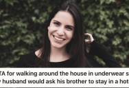 She Didn’t Want Her Jerk Brother-In-Law Staying In Her House, So She Walked Around In Her Underwear And Now Her Husband Is Mad