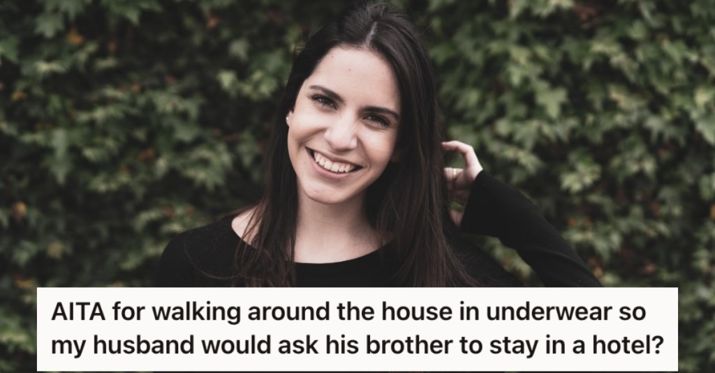 She Didn’t Want Her Jerk Brother-In-Law Staying In Her House, So She Walked Around In Her Underwear And Now Her Husband Is Mad