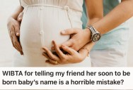 Her Friend Wants To Give Her Baby An Inappropriate Name, So She’s Considering Telling Her It’s Just Not Right