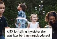 His Sister Complained About The Playdates Her Kids Have So She Banned Them, But He Told Her She’s Just Being Lazy