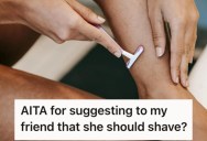 Her Friend Complained About Her Dating Life. She Responded By Telling Her She Might Want To Start Shaving.