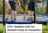Kids In Their Neighborhood Won’t Stay Out Of Their Yard, So They Won’t Let Any Of Them Play On Their Trampoline