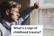 What Are Clear Signs Of Childhood Trauma? People Shared Their Thoughts.
