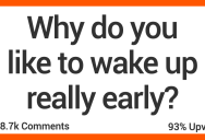 People Open Up About Why They Like to Wake Up Really Early