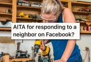 A Neighbor Accused Her Of Being Rude And “Playing” With Power Tools. She Shot Back On Facebook, But Her Mom Mother Said It Was “Embarrassing.”