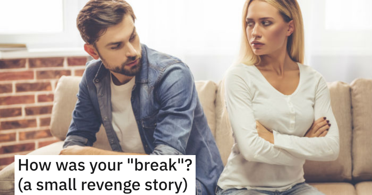 Break Pock Thumb He Told His Girlfriend He Needed A Break, But Immediately Gets With Her Friend. So When He Wants To Get Back Together, She Gets Sweet Revenge On His Bottom Line.