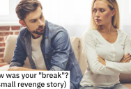 He Told His Girlfriend He Needed A Break, But Immediately Gets With Her Friend. So When He Wants To Get Back Together, She Gets Sweet Revenge On His Bottom Line.