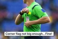 A Referee Canceled Their Game Because The Corner Flag Was Too Small. They Made Sure It Was Nice And Big The Next Time Around.