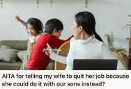 His Wife Was Complaining About Her Job, So He Said She Should Be A Stay At Home Mom. That Definitely Wasn’t What She Wanted To Hear.
