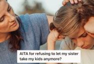 Her Sister Used Her Niece As An Unpaid Babysitter, So Mom Puts Her Foot Down And Refuses To Let Her Kids Visit