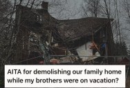 Entitled Brothers Wouldn’t Move Out Of The House She Inherited, So She Demolished Half Of It While They Were On Vacation
